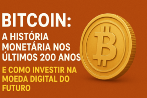 Bitcoin - A História Monetária dos Últimos 200 Anos e Como Investir na Moeda Digital do Futuro